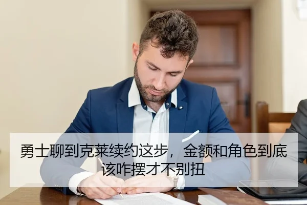 勇士聊到克莱续约这步，金额和角色到底该咋摆才不别扭