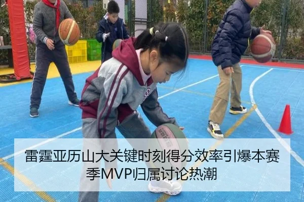 雷霆亚历山大关键时刻得分效率引爆本赛季MVP归属讨论热潮 | kaiyun