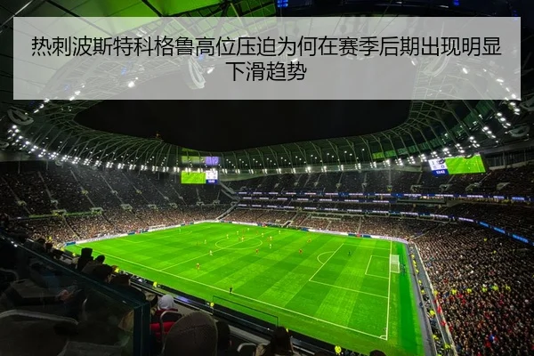 热刺波斯特科格鲁高位压迫为何在赛季后期出现明显下滑趋势 | kaiyun