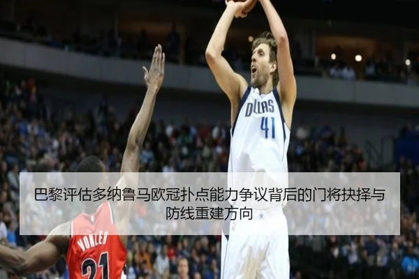 巴黎评估多纳鲁马欧冠扑点能力争议背后的门将抉择与防线重建方向 | kaiyun