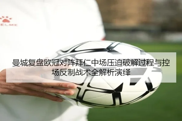 曼城复盘欧冠对阵拜仁中场压迫破解过程与控场反制战术全解析演绎 | kaiyun